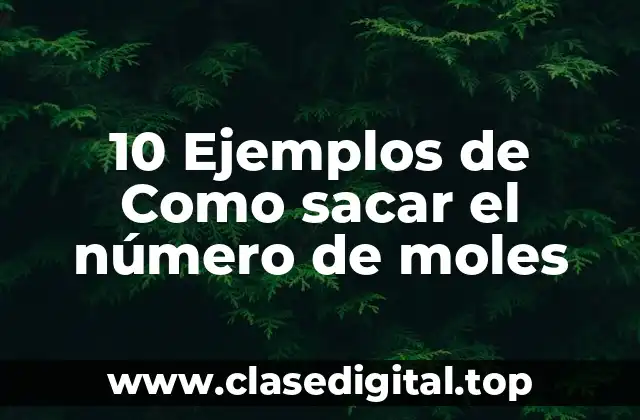 10 Ejemplos de Como sacar el número de moles