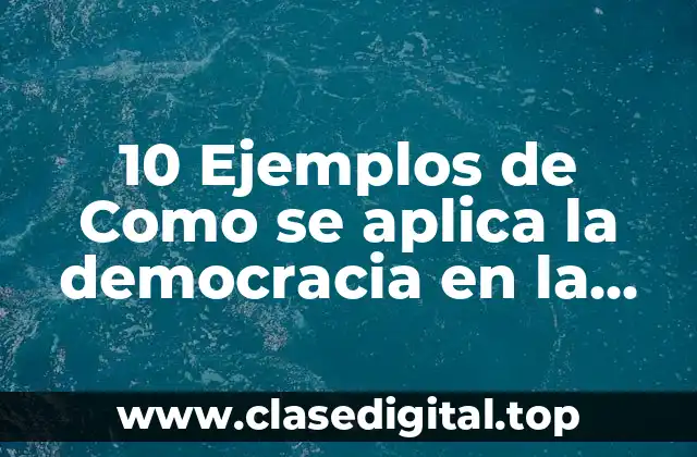 10 Ejemplos de Como se aplica la democracia en la sociedad