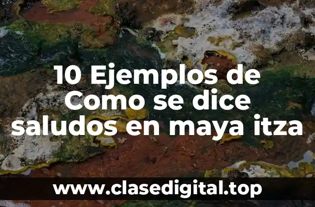 10 Ejemplos de Como se dice saludos en maya itza