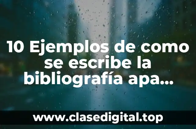 10 Ejemplos de como se escribe la bibliografía apa sexta