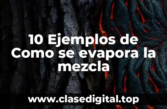 10 Ejemplos de Como se evapora la mezcla