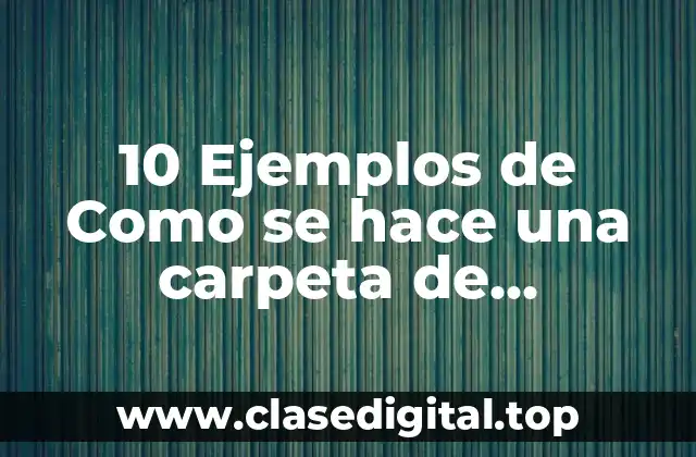 10 Ejemplos de Como se hace una carpeta de evidencias