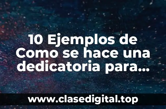 10 Ejemplos de Como se hace una dedicatoria para tesis