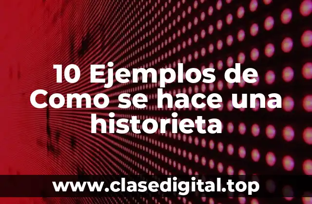 10 Ejemplos de Como se hace una historieta