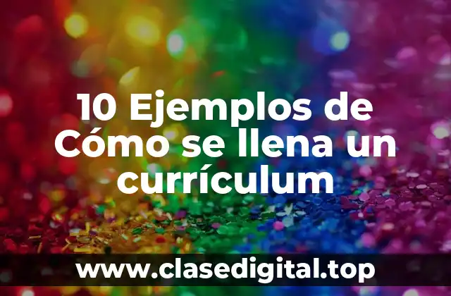 10 Ejemplos de Cómo se llena un currículum