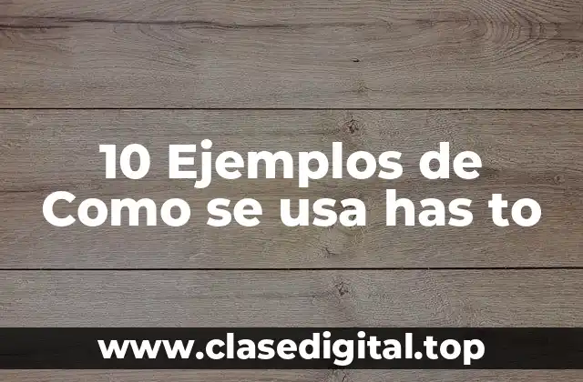 10 Ejemplos de Como se usa has to