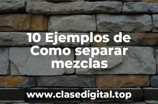 10 Ejemplos de Como separar mezclas