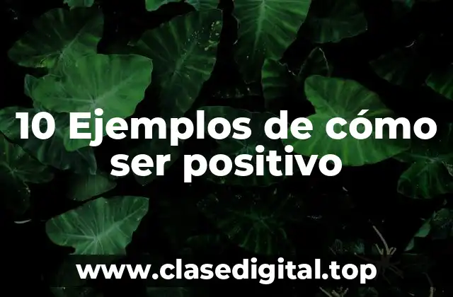 10 Ejemplos de cómo ser positivo