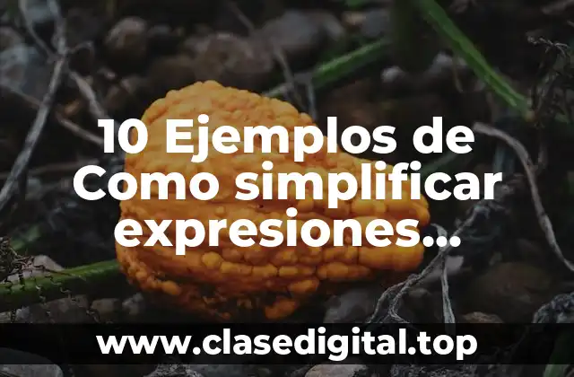 10 Ejemplos de Como simplificar expresiones algebraicas