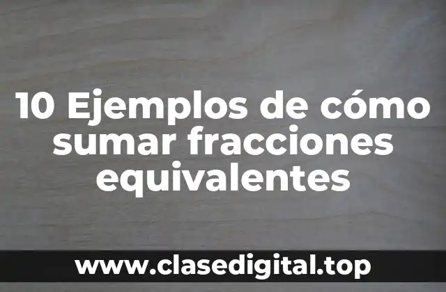 ➕ Ejemplos de cómo sumar fracciones equivalentes