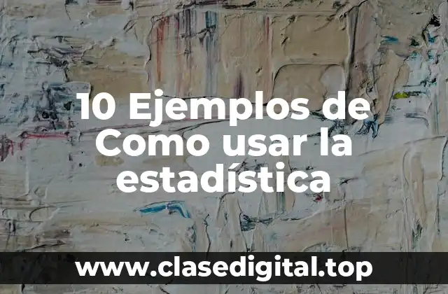 10 Ejemplos de Como usar la estadística