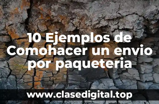 10 Ejemplos de Comohacer un envio por paqueteria