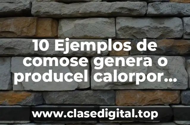 10 Ejemplos de comose genera o producel calorpor ficción