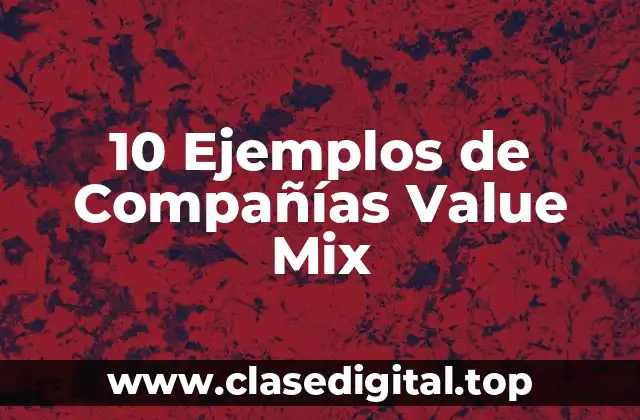 10 Ejemplos de Compañías Value Mix