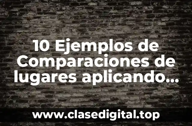 10 Ejemplos de Comparaciones de lugares aplicando doble as