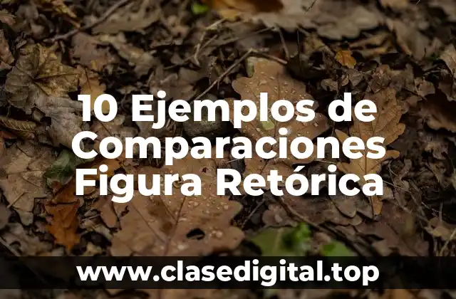 10 Ejemplos de Comparaciones Figura Retórica