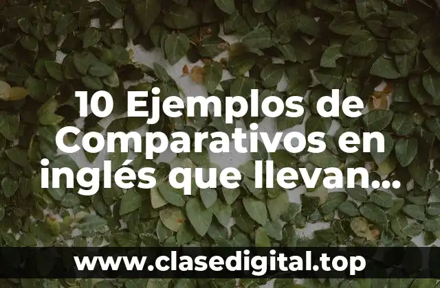10 Ejemplos de Comparativos en inglés que llevan than