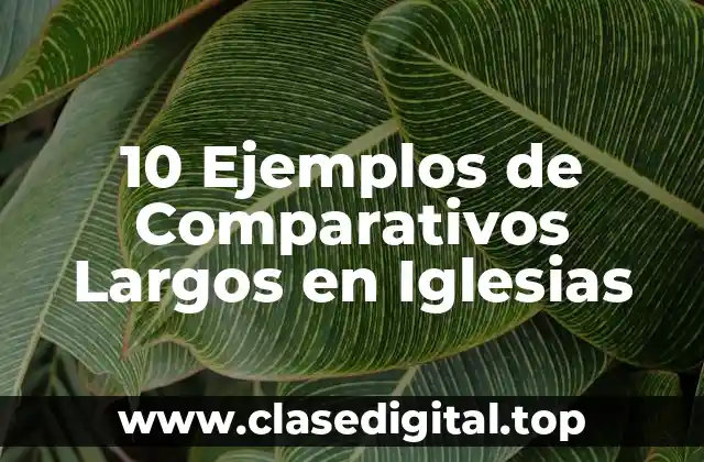 10 Ejemplos de Comparativos Largos en Iglesias