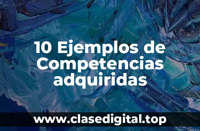 10 Ejemplos de Competencias adquiridas