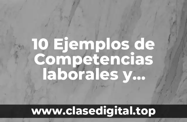 10 Ejemplos de Competencias laborales y profesionales