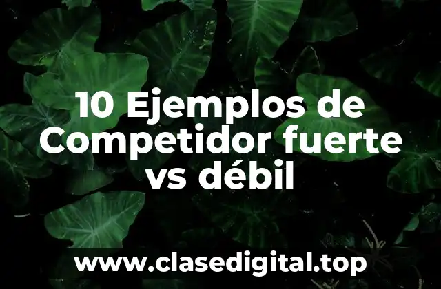 10 Ejemplos de Competidor fuerte vs débil