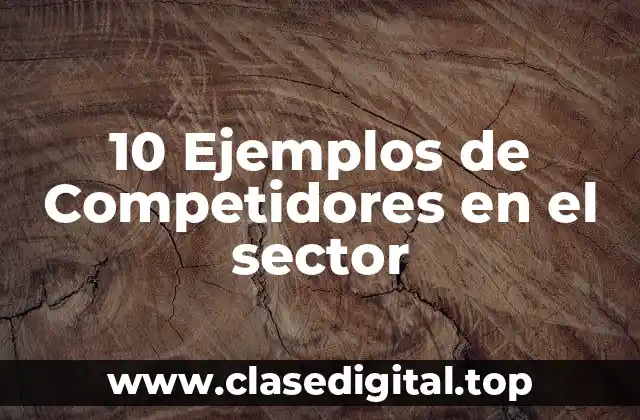 10 Ejemplos de Competidores en el sector