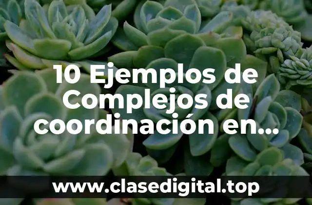 10 Ejemplos de Complejos de coordinación en sistemas biológicos