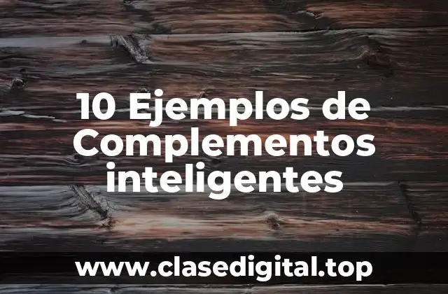 10 Ejemplos de Complementos inteligentes