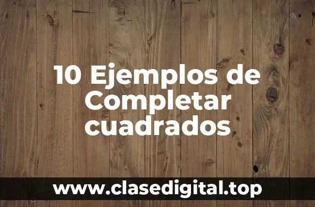 10 Ejemplos de Completar cuadrados