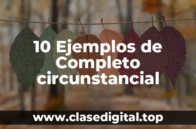 10 Ejemplos de Completo circunstancial