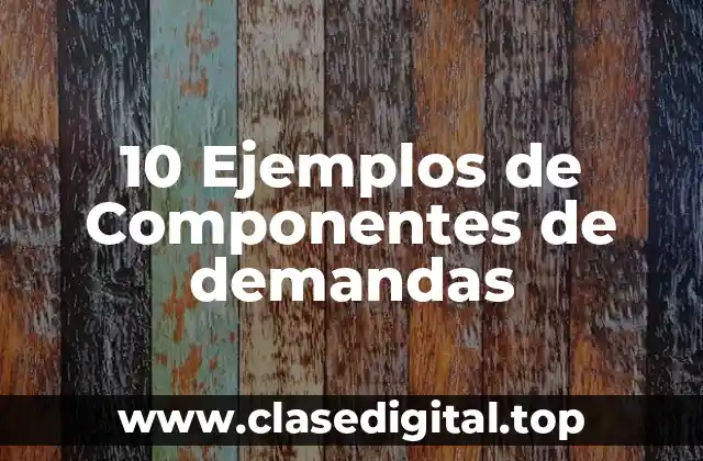 10 Ejemplos de Componentes de demandas