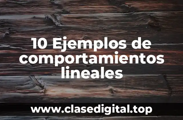 10 Ejemplos de comportamientos lineales