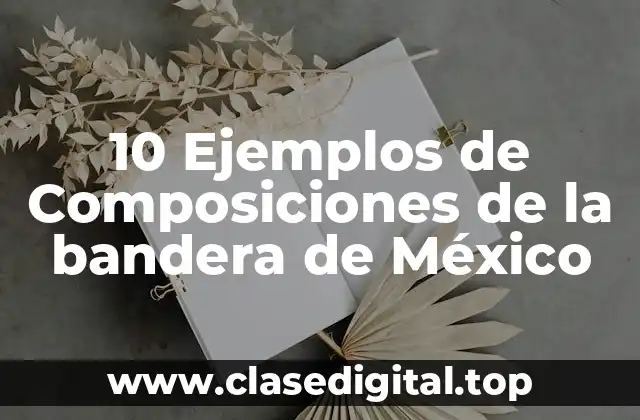 10 Ejemplos de Composiciones de la bandera de México