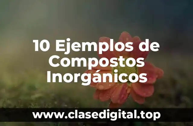 10 Ejemplos de Compostos Inorgánicos