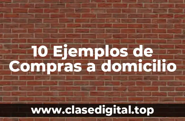 10 Ejemplos de Compras a domicilio