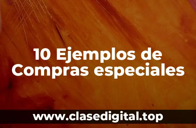 10 Ejemplos de Compras especiales