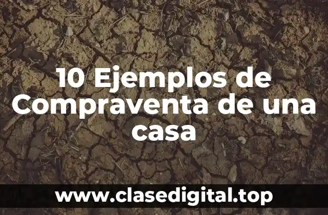 10 Ejemplos de Compraventa de una casa