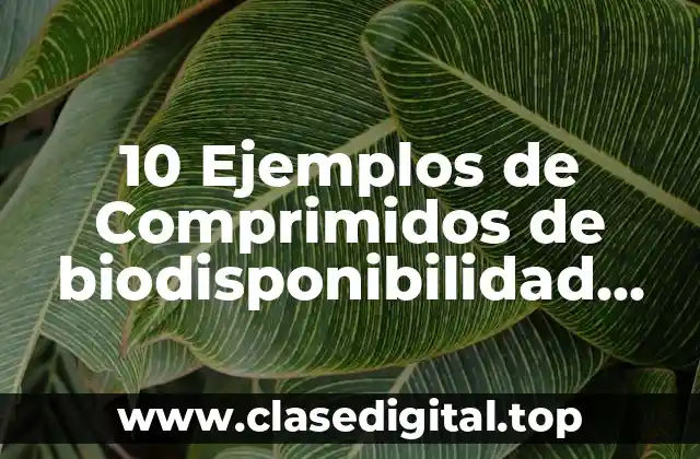 10 Ejemplos de Comprimidos de biodisponibilidad programada
