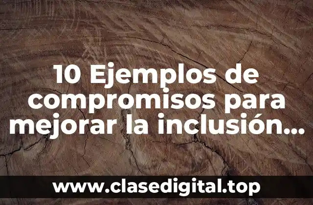 10 Ejemplos de compromisos para mejorar la inclusión educativa