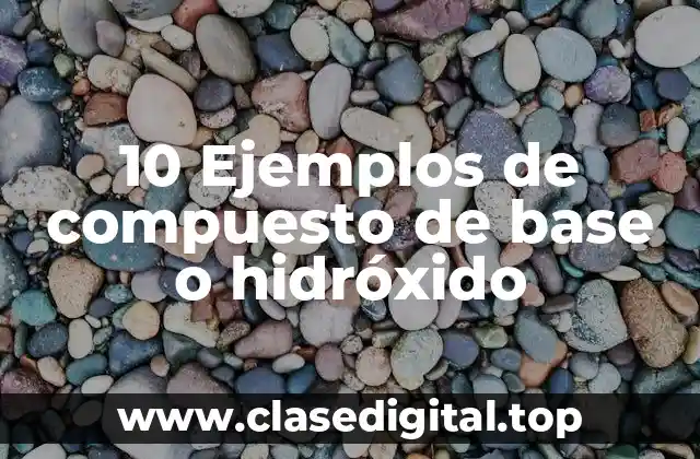 10 Ejemplos de compuesto de base o hidróxido
