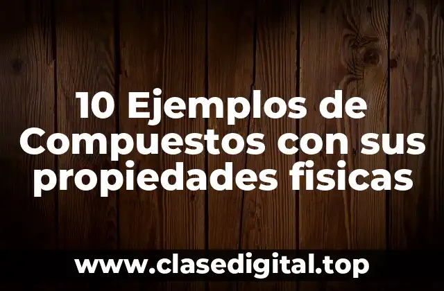 Ejemplos de compuestos con sus propiedades fisicas