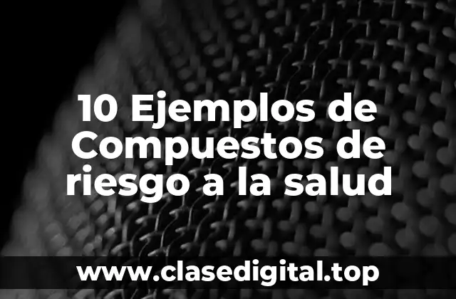 Ejemplos de compuestos de riesgo a la salud