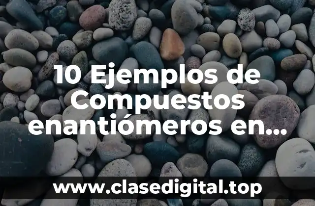 10 Ejemplos de Compuestos enantiómeros en farmacología