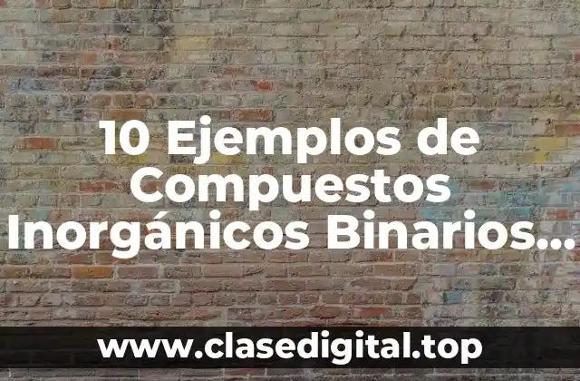 10 Ejemplos de Compuestos Inorgánicos Binarios, Ternarios y Cuaternarios