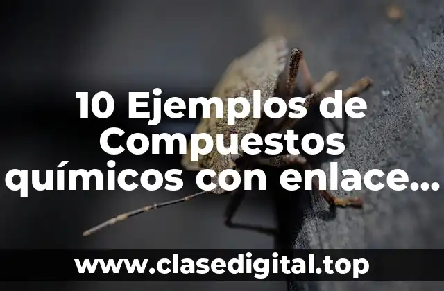 10 Ejemplos de Compuestos químicos con enlace covalente
