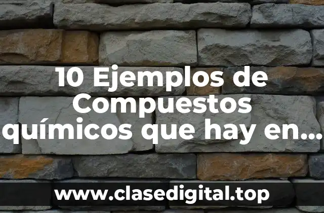 10 Ejemplos de Compuestos químicos que hay en casa