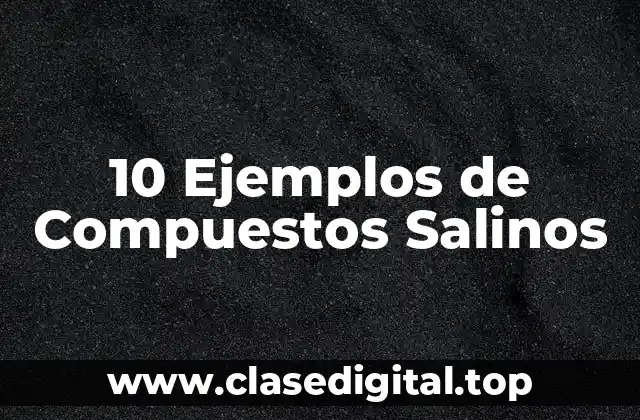 10 Ejemplos de Compuestos Salinos