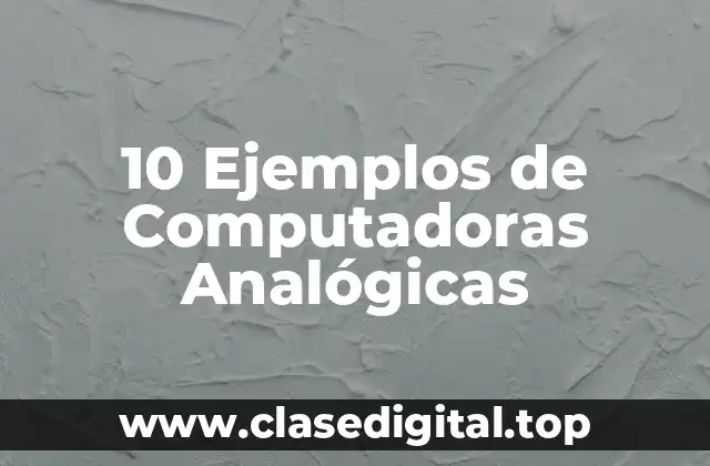 10 Ejemplos de Computadoras Analógicas