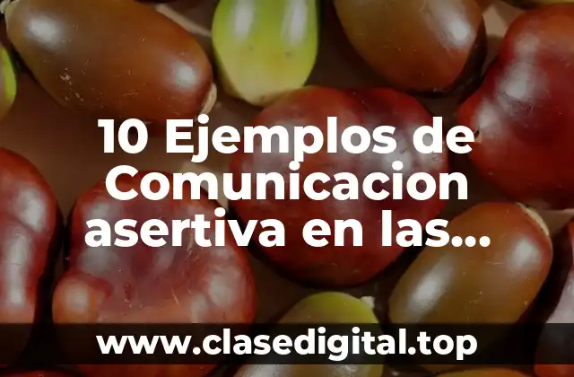 10 Ejemplos de Comunicacion asertiva en las empresas