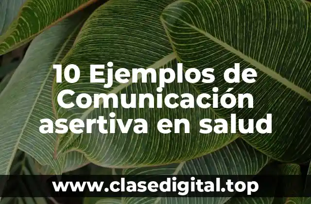 10 Ejemplos de Comunicación asertiva en salud